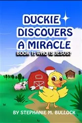 Book cover of Duckie Discovers a Miracle by Stephanie M M Bullock