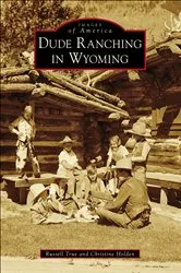 Book cover of Dude Ranching in Wyoming by Russell True