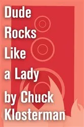 Book cover of Dude Rocks Like a Lady by Chuck Klosterman