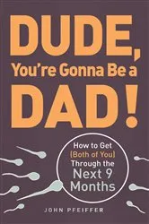 Book cover of Dude, You're Gonna Be a Dad! by John Pfeiffer