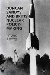 Book cover of Duncan Sandys and British Nuclear Policy-Making by Lewis Betts