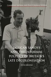 Book cover of Duncan Sandys and the Informal Politics of Britain’s Late Decolonisation by Peter Brooke