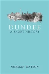 Book cover of Dundee: A Short History by Norman Watson