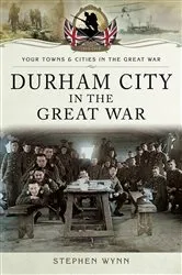 Book cover of Durham City in the Great War by Stephen Wynn