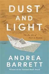 Book cover of Dust and Light: On the Art of Fact in Fiction by Andrea Barrett