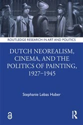 Book cover of Dutch Neorealism, Cinema, and the Politics of Painting, 1927–1945 by Stephanie Lebas Huber