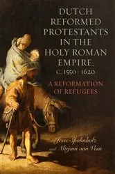 Book cover of Dutch Reformed Protestants in the Holy Roman Empire, c.1550–1620 by Mirjam van Veen