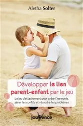 Book cover of Développer le lien parent-enfant par le jeu by Docteur Aletha Solter