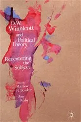 Book cover of D.W. Winnicott and Political Theory by Matthew H. Bowker