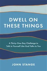 Book cover of Dwell on These Things by John Stange