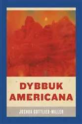Book cover of Dybbuk Americana by Joshua Gottlieb-Miller