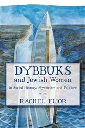 Book cover of Dybbuks and Jewish Women in Social History, Mysticism and Folklore by Rachel Elior