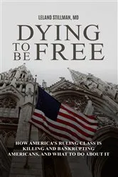 Book cover of Dying to be Free How America's Ruling Class Is Killing and Bankrupting Americans, and What to Do About It by Leland Stillman