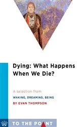 Book cover of Dying: What Happens When We Die? by Evan Thompson