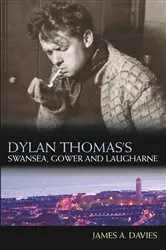 Book cover of Dylan Thomas's Swansea, Gower and Laugharne (2nd ed.) by James A Davies