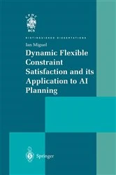 Book cover of Dynamic Flexible Constraint Satisfaction and its Application to AI Planning by Ian Miguel