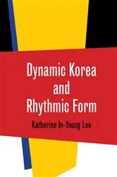 Book cover of Dynamic Korea and Rhythmic Form by Katherine In-Young Lee