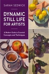 Book cover of Dynamic Still Life for Artists by Sarah Sedwick