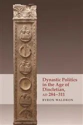 Book cover of Dynastic Politics in the Age of Diocletian, AD 284-311 by Byron Waldron
