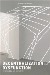 Book cover of Dysfunction and Decentralization in New Media Art and Education by Robert W. Sweeny