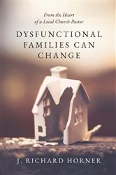 Book cover of Dysfunctional Families Can Change by J. Richard Horner