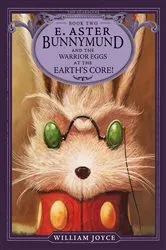 Book cover of E. Aster Bunnymund and the Warrior Eggs at the Earth's Core! by William Joyce