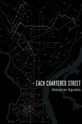 Book cover of Each Chartered Street by Sebastian Agudelo