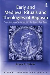 Book cover of Early and Medieval Rituals and Theologies of Baptism by Bryan D. Spinks