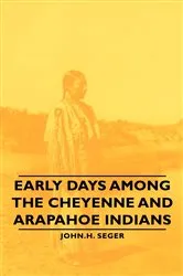 Book cover of Early Days Among the Cheyenne and Arapahoe Indians by John H. Seger