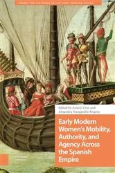 Book cover of Early Modern Women's Mobility, Authority, and Agency Across the Spanish Empire by Anne Cruz