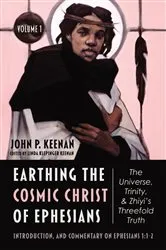 Book cover of Earthing the Cosmic Christ of Ephesians—The Universe, Trinity, and Zhiyi’s Threefold Truth, Volume 1 by John P. Keenan