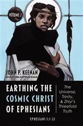 Book cover of Earthing the Cosmic Christ of Ephesians—The Universe, Trinity, and Zhiyi’s Threefold Truth, Volume 2 by John P. Keenan