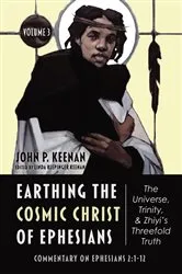 Book cover of Earthing the Cosmic Christ of Ephesians—The Universe, Trinity, and Zhiyi’s Threefold Truth, Volume 3 by John P. Keenan
