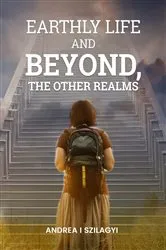 Book cover of Earthly life and beyond the other realms by Andrea I Szilagyi