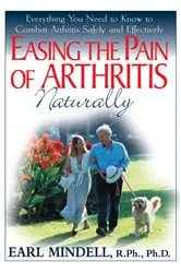 Book cover of Easing the Pain of Arthritis Naturally by Mindell, R.Ph., Ph.D, Earl L..