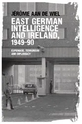 Book cover of East German intelligence and Ireland, 1949–90 by Jérôme de Wiel