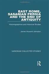 Book cover of East Rome, Sasanian Persia and the End of Antiquity by James Howard-Johnston
