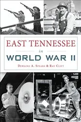 Book cover of East Tennessee in World War II by Dewaine A. Speaks