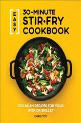 Book cover of Easy 30-Minute Stir-Fry Cookbook by Chris Toy