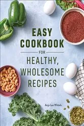 Book cover of Easy Cookbook for Healthy, Wholesome Recipes by Anja Lee Wittels