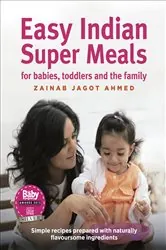 Book cover of Easy Indian Super Meals for babies, toddlers and the family by Zainab Jagot Ahmed