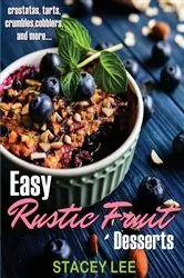 Book cover of Easy Rustic Fruit Desserts by Stacey Lee Blake