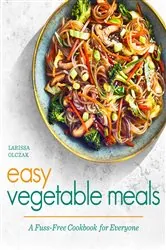 Book cover of Easy Vegetable Meals by Larissa Olczak