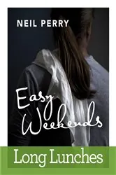 Book cover of Easy Weekends: Long Lunches by Neil Perry