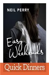 Book cover of Easy Weekends: Quick Dinners by Neil Perry
