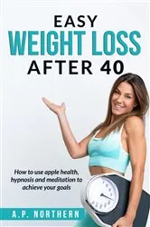 Book cover of Easy Weight Loss After 40 by AP Northern