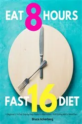 Book cover of Eat 8 Hours, Fast 16 Diet by Bruce Ackerberg
