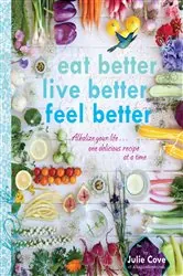 Book cover of Eat Better, Live Better, Feel Better by Julie Cove