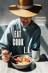 Book cover of EAT. COOK. L.A. by Aleksandra Crapanzano