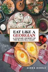 Book cover of Eat Like a Georgian – a Culinary Journey of the Black Sea Coast by Elena Riddle